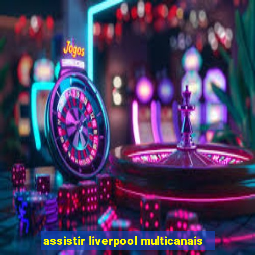 assistir liverpool multicanais